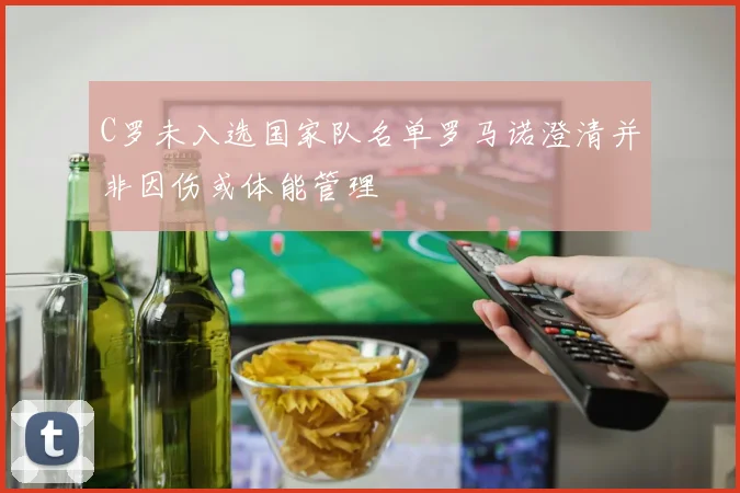 C罗未入选国家队名单罗马诺澄清并非因伤或体能管理